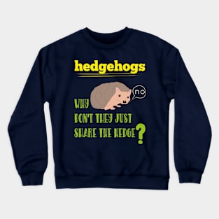 Hedgehogs Why Don't They Share The Hedge Funny Animals Crewneck Sweatshirt